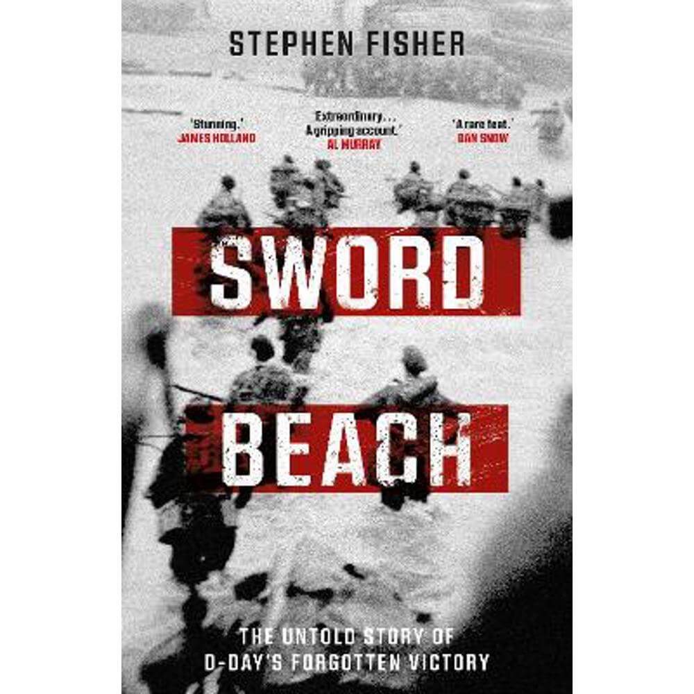 Sword Beach: The Untold Story of D-Day's Forgotten Victory (Hardback) - Stephen Fisher